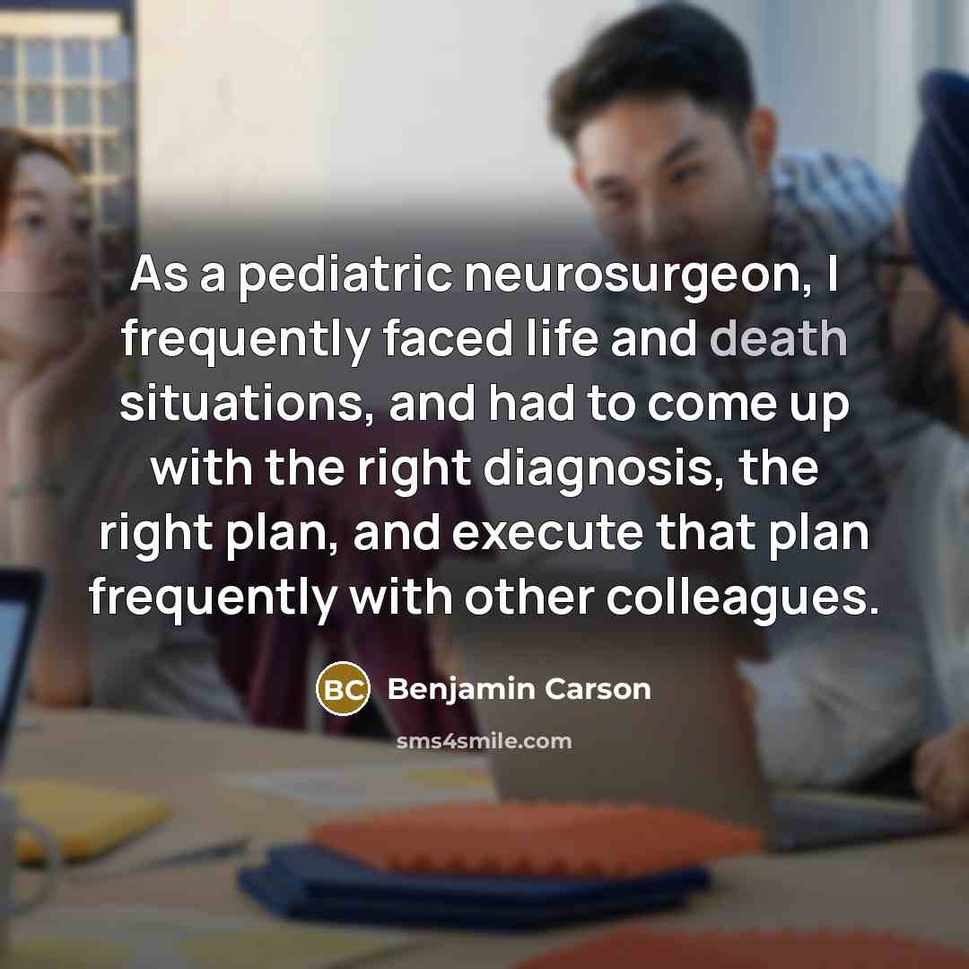 “As a pediatric neurosurgeon, I frequently faced life and death…” quote by Benjamin Carson