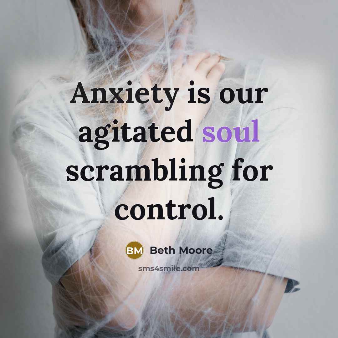 “Anxiety is our agitated soul scrambling for control.” quote by Beth Moore