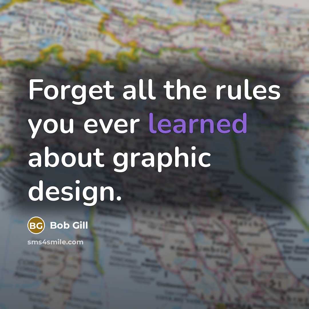 “Forget all the rules you ever learned about graphic design.…” quote by Bob Gill