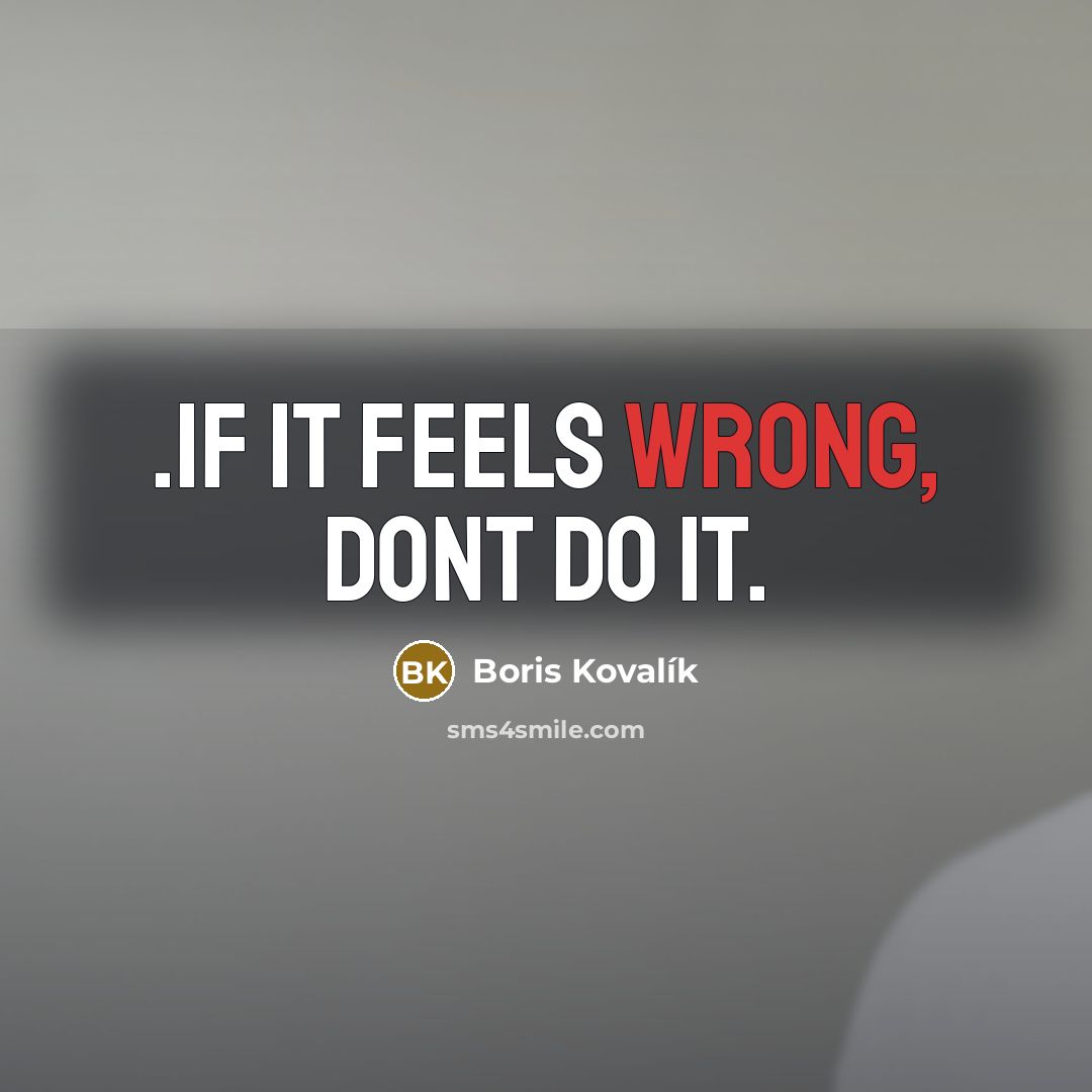 “.if it feels wrong, dont do it.…” quote by Boris Kovalík
