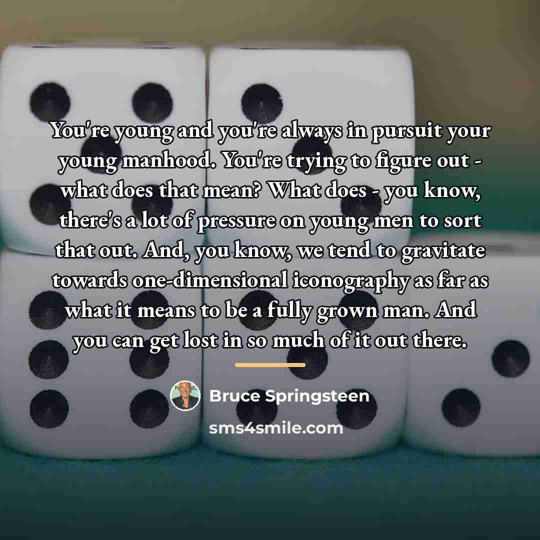 “You're young and you're always in pursuit your young manhood.…” quote by Bruce Springsteen