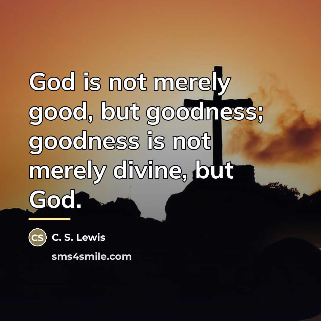 “God is not merely good, but goodness; goodness is not…” quote by C. S. Lewis