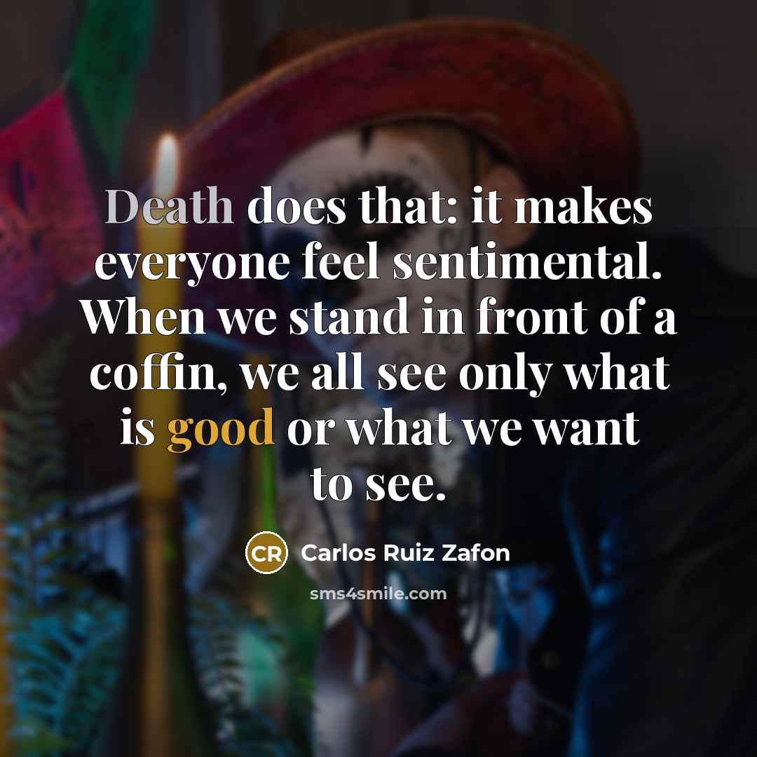 “Death does that: it makes everyone feel sentimental. When we…” quote by Carlos Ruiz Zafon