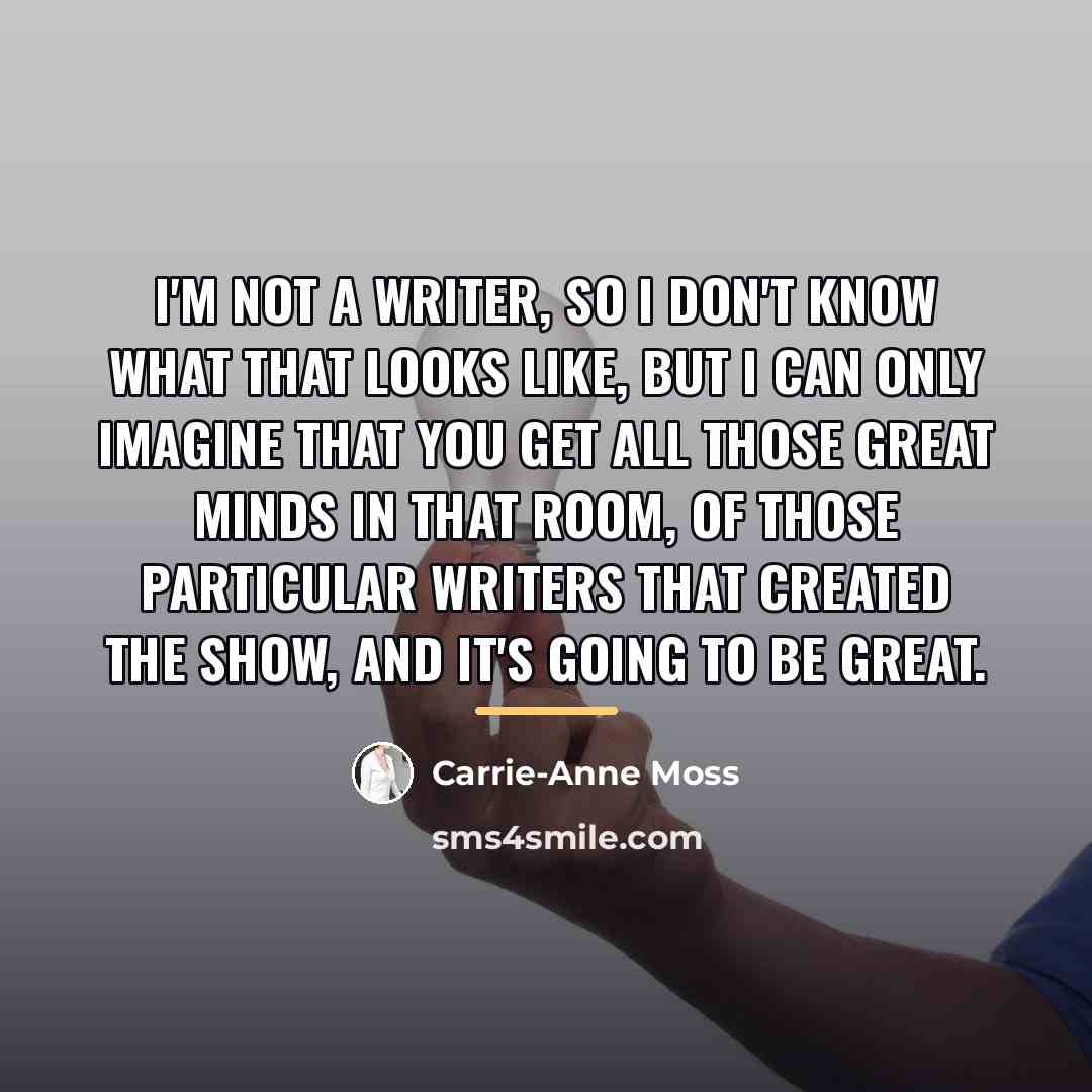 “I'm not a writer, so I don't know what that…” quote by Carrie-Anne Moss