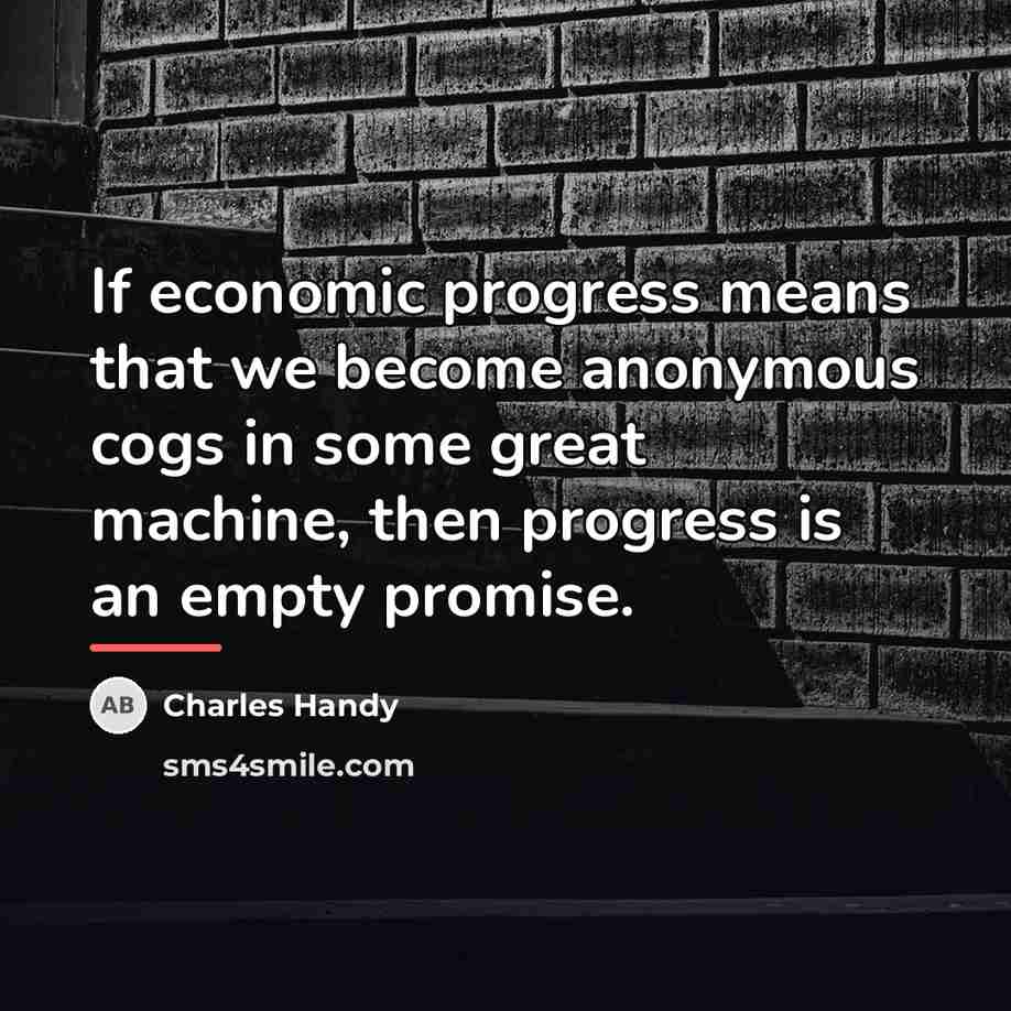 “If economic progress means that we become anonymous cogs in…” quote by Charles Handy