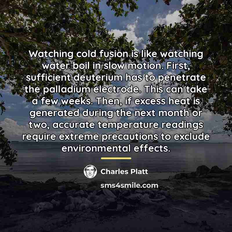 “Watching cold fusion is like watching water boil in slow…” quote by Charles Platt