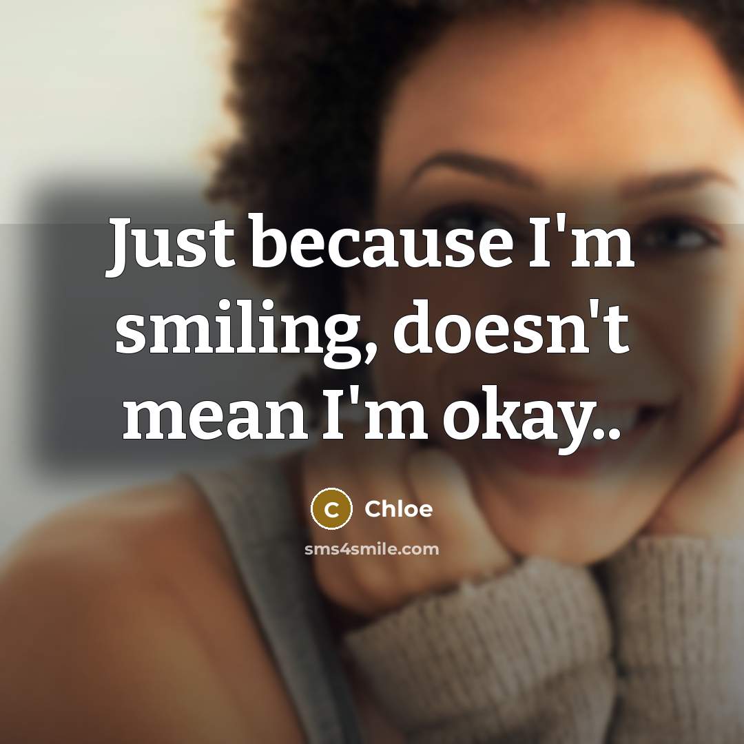 “Just because I'm smiling, doesn't mean I'm okay..…” quote by Chloe