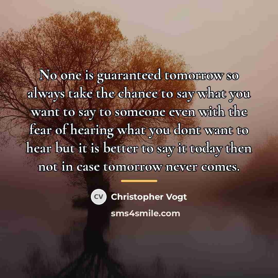 “No one is guaranteed tomorrow so always take the chance…” quote by Christopher Vogt