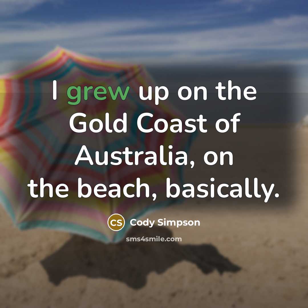 “I grew up on the Gold Coast of Australia, on…” quote by Cody Simpson