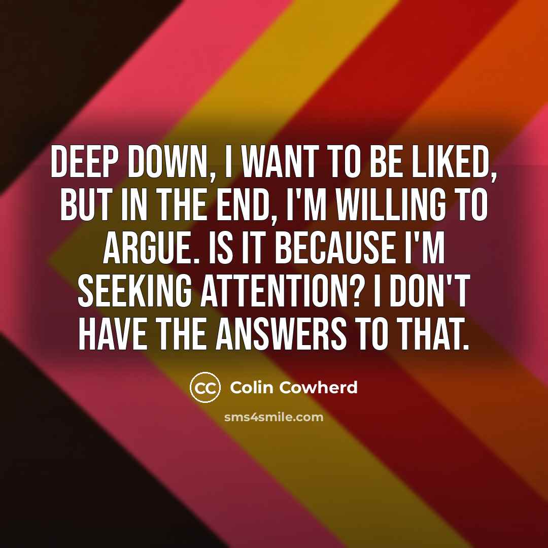 “Deep down, I want to be liked, but in the…” quote by Colin Cowherd