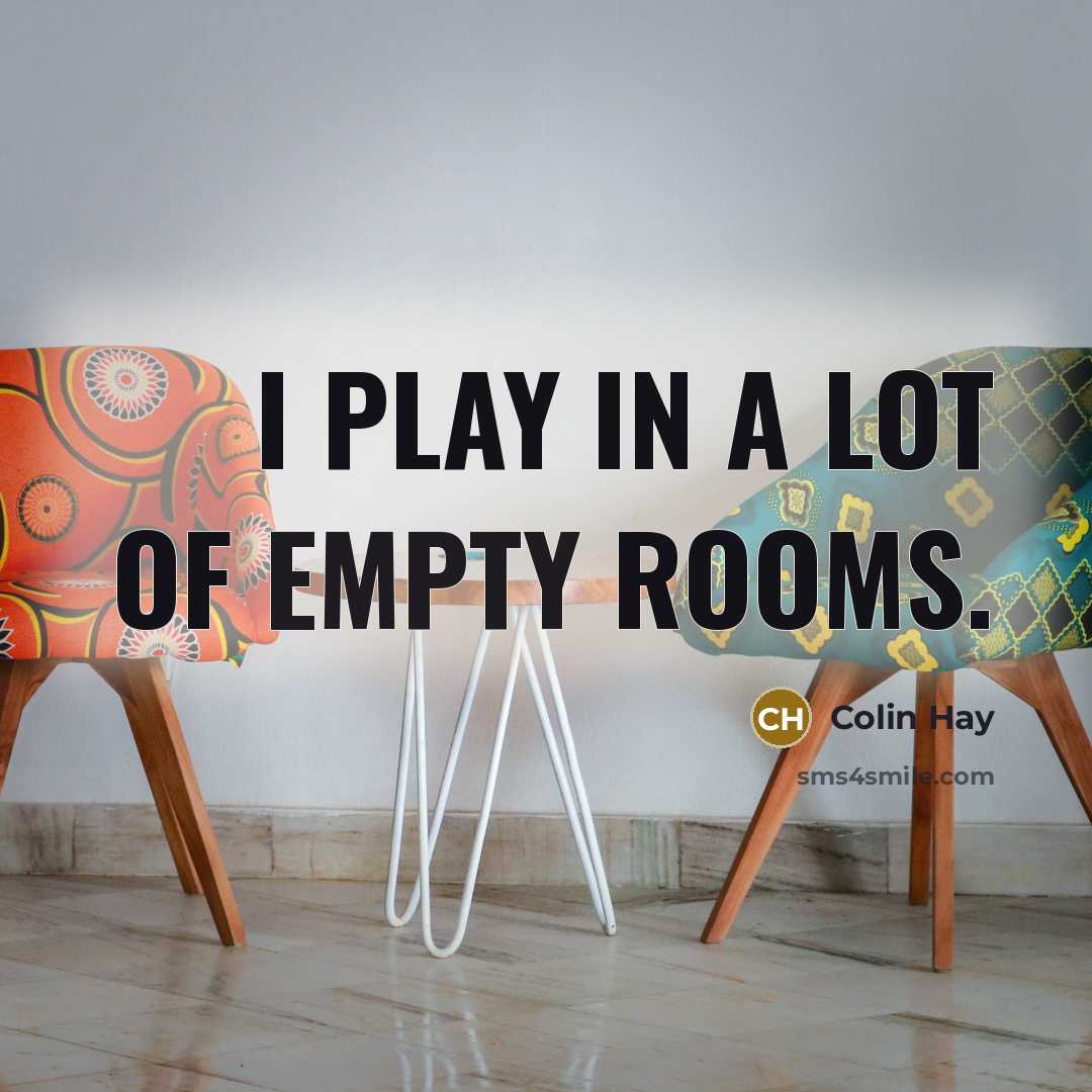 “I play in a lot of empty rooms.…” quote by Colin Hay