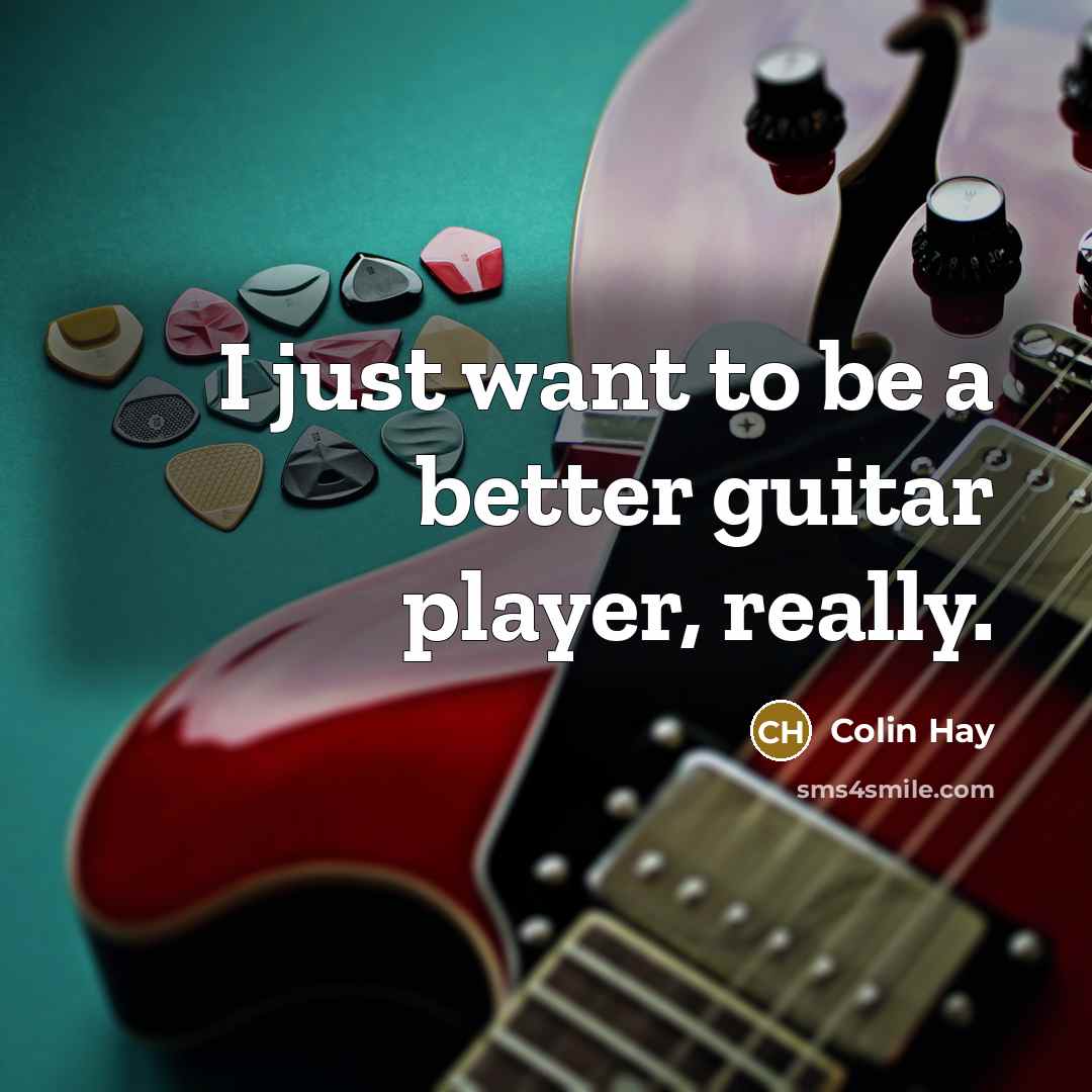 “I just want to be a better guitar player, really.…” quote by Colin Hay
