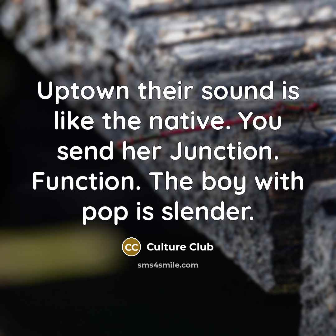 “Uptown their sound is like the native. You send her Junction. Function. The boy with pop is slender.” quote by Culture Club