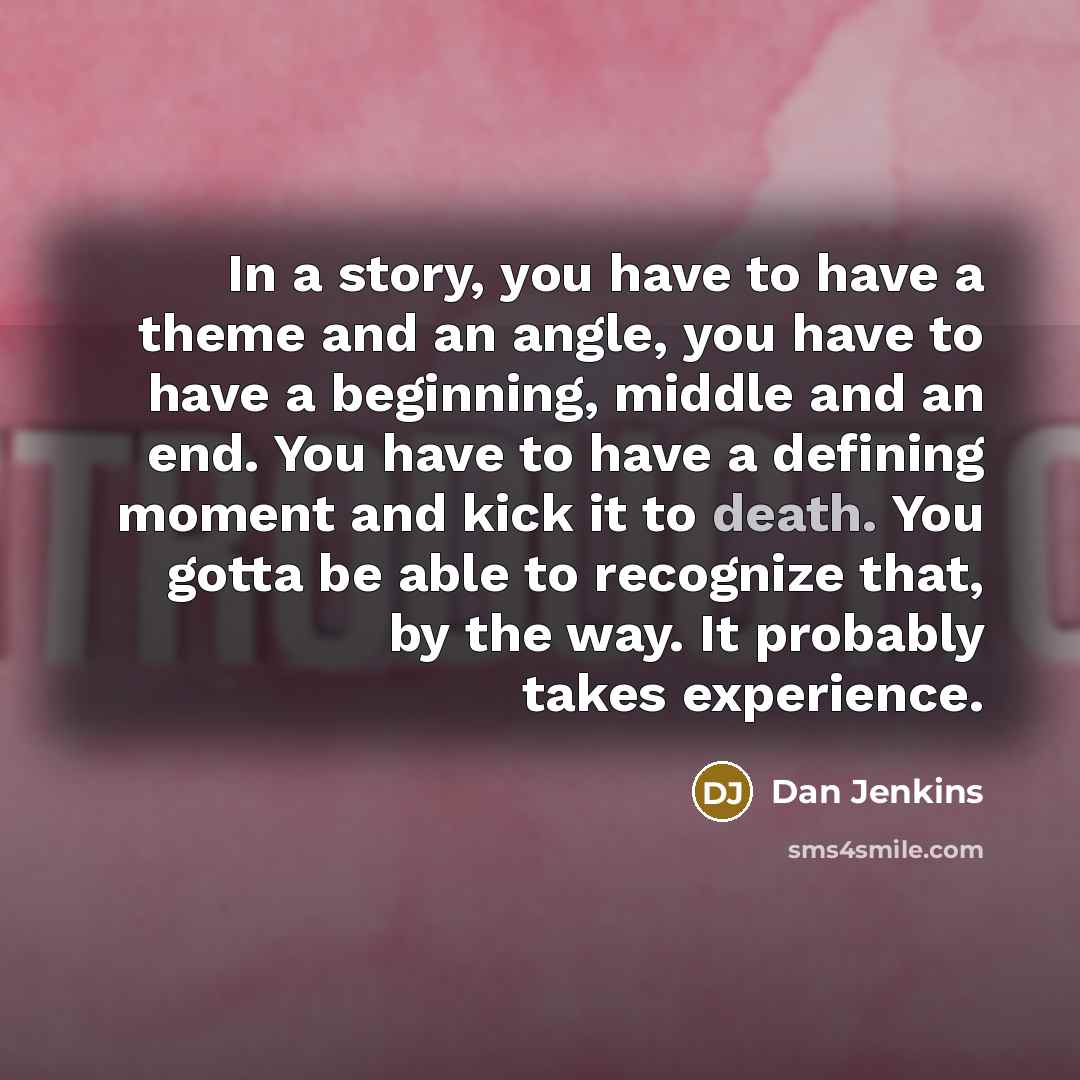 “In a story, you have to have a theme and…” quote by Dan Jenkins