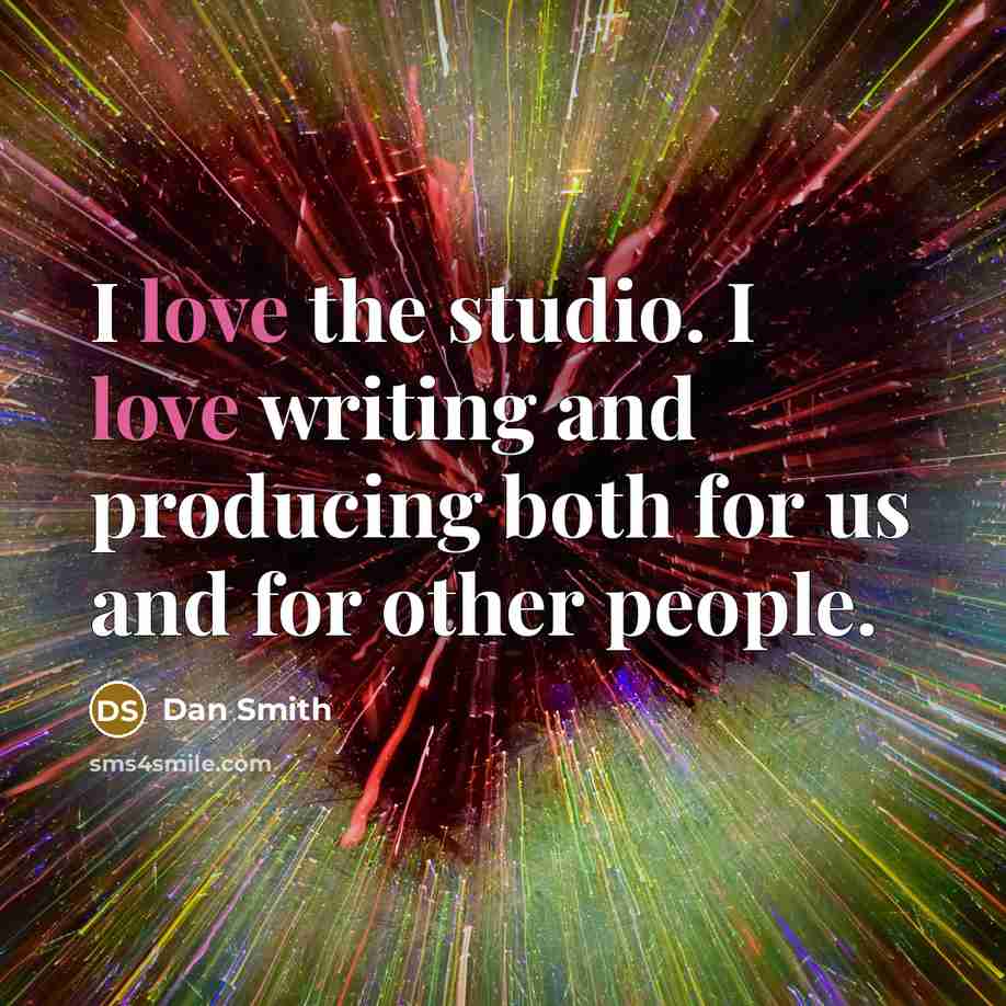 “I love the studio. I love writing and producing both…” quote by Dan Smith
