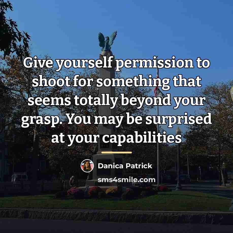 “Give yourself permission to shoot for something that seems totally…” quote by Danica Patrick