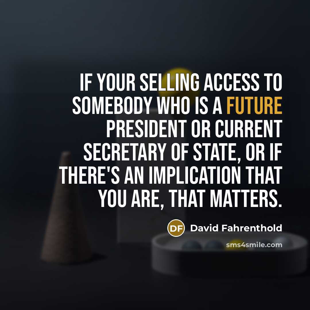 “If your selling access to somebody who is a future…” quote by David Fahrenthold