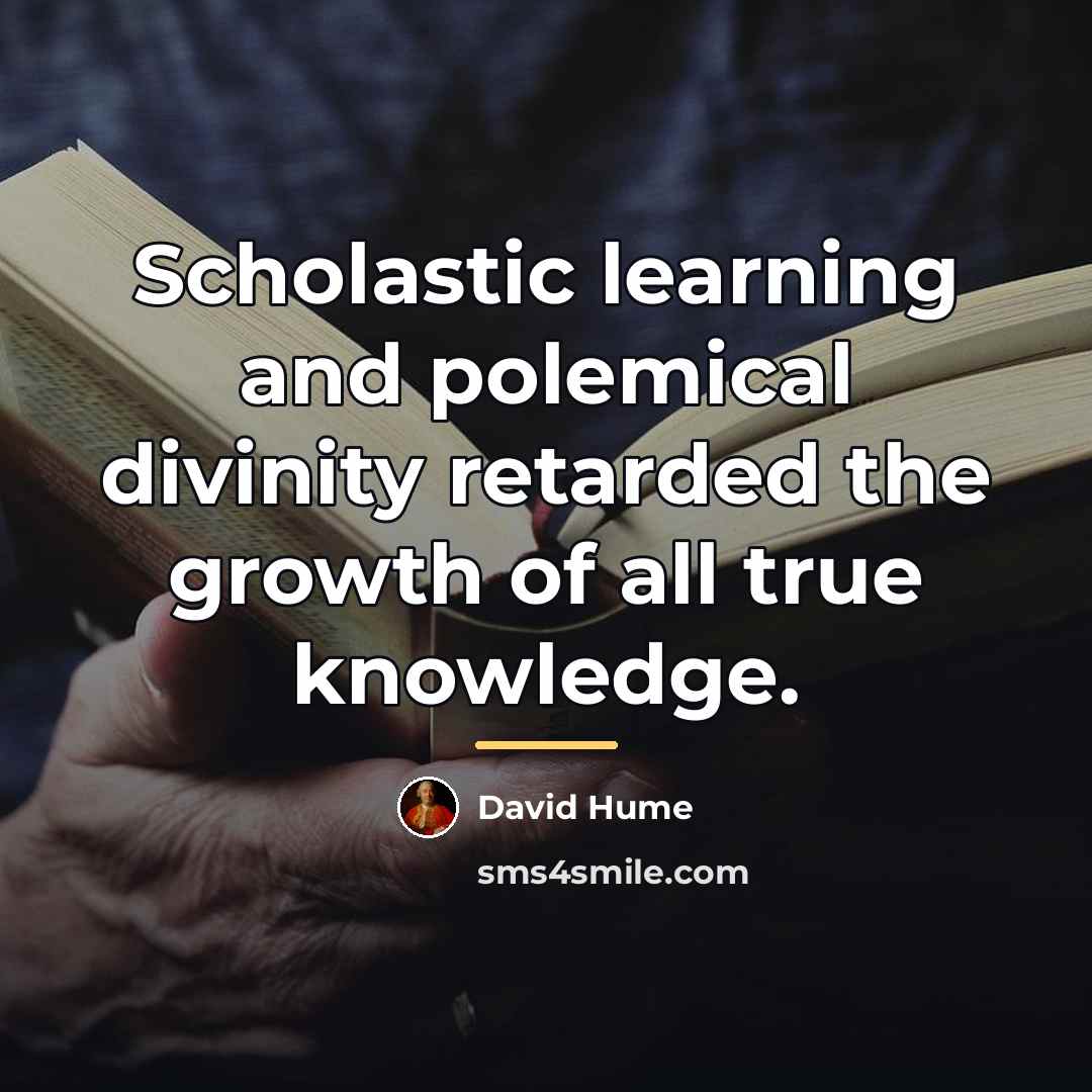 “Scholastic learning and polemical divinity retarded the growth of all…” quote by David Hume
