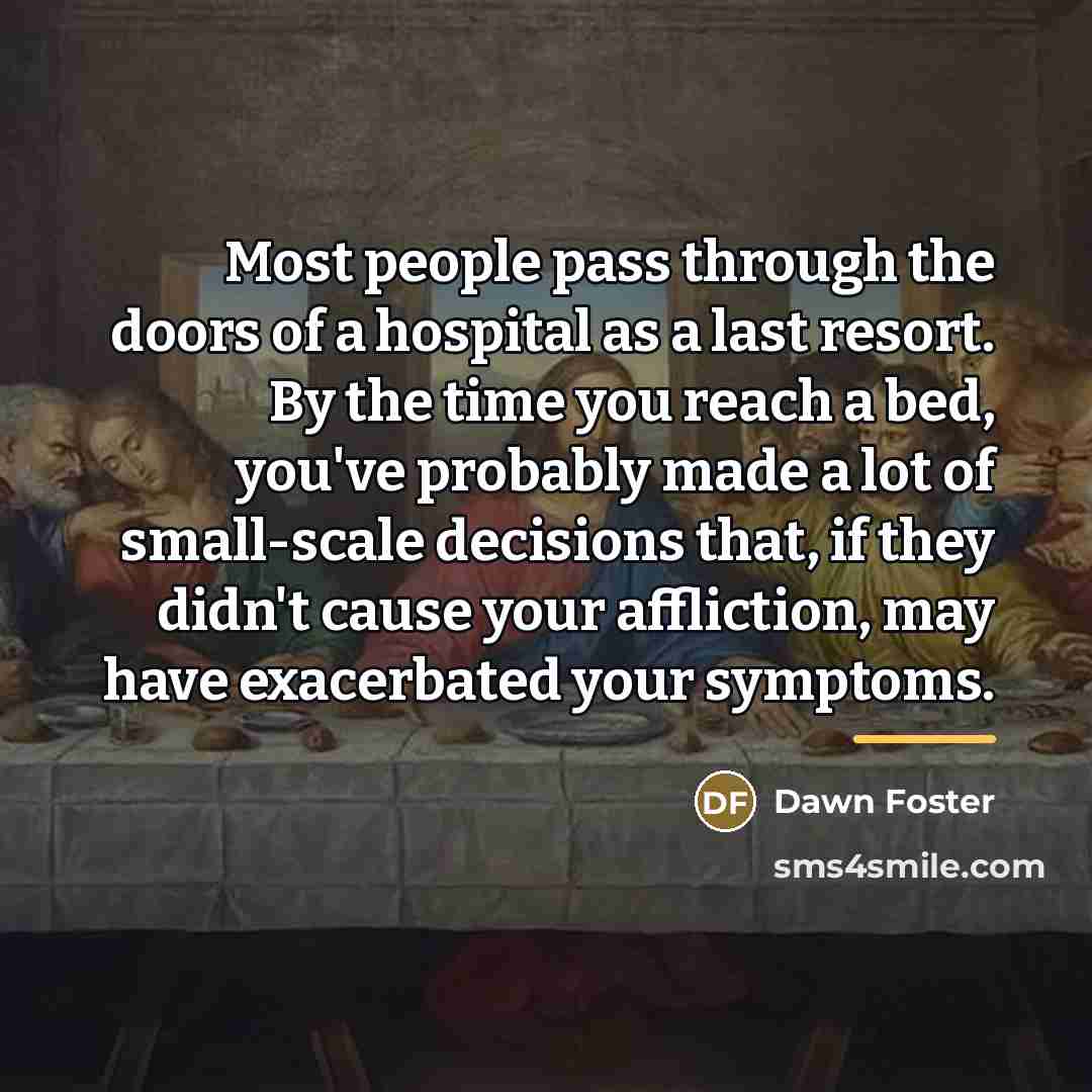 “Most people pass through the doors of a hospital as…” quote by Dawn Foster