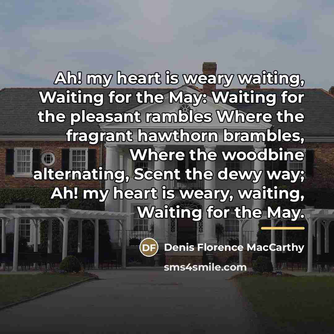 “Ah! my heart is weary waiting, Waiting for the May:…” quote by Denis Florence MacCarthy