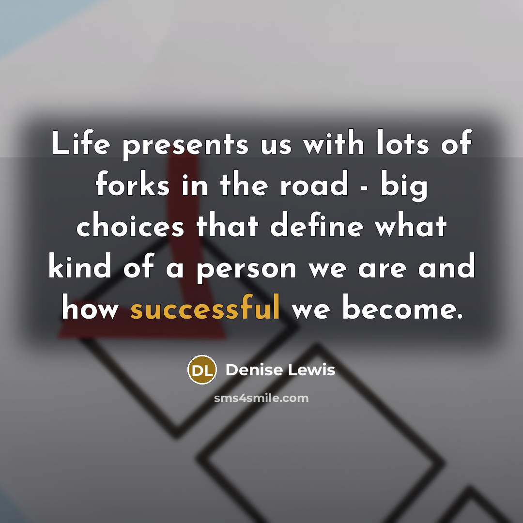 “Life presents us with lots of forks in the road…” quote by Denise Lewis