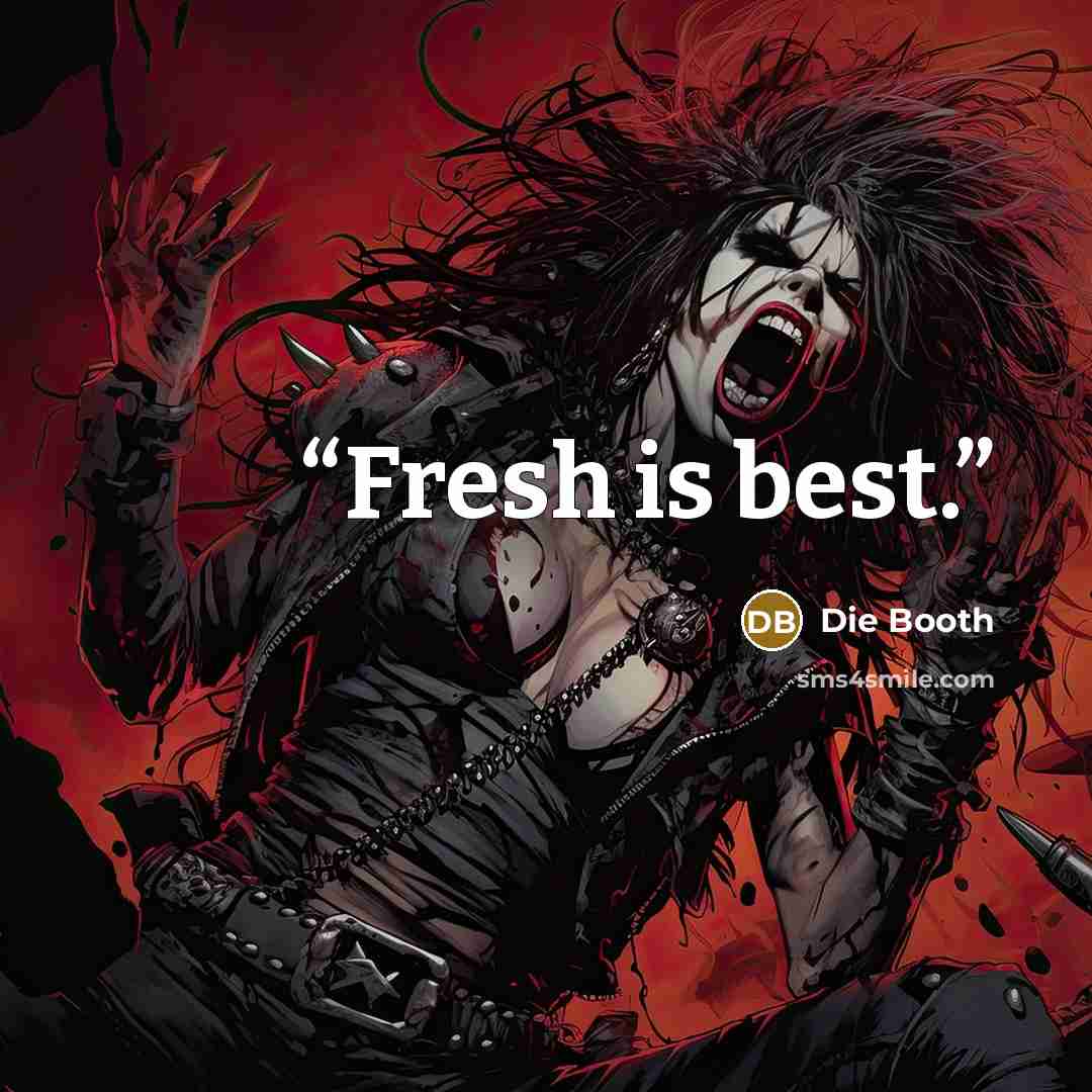 “Fresh is best.” quote by Die Booth