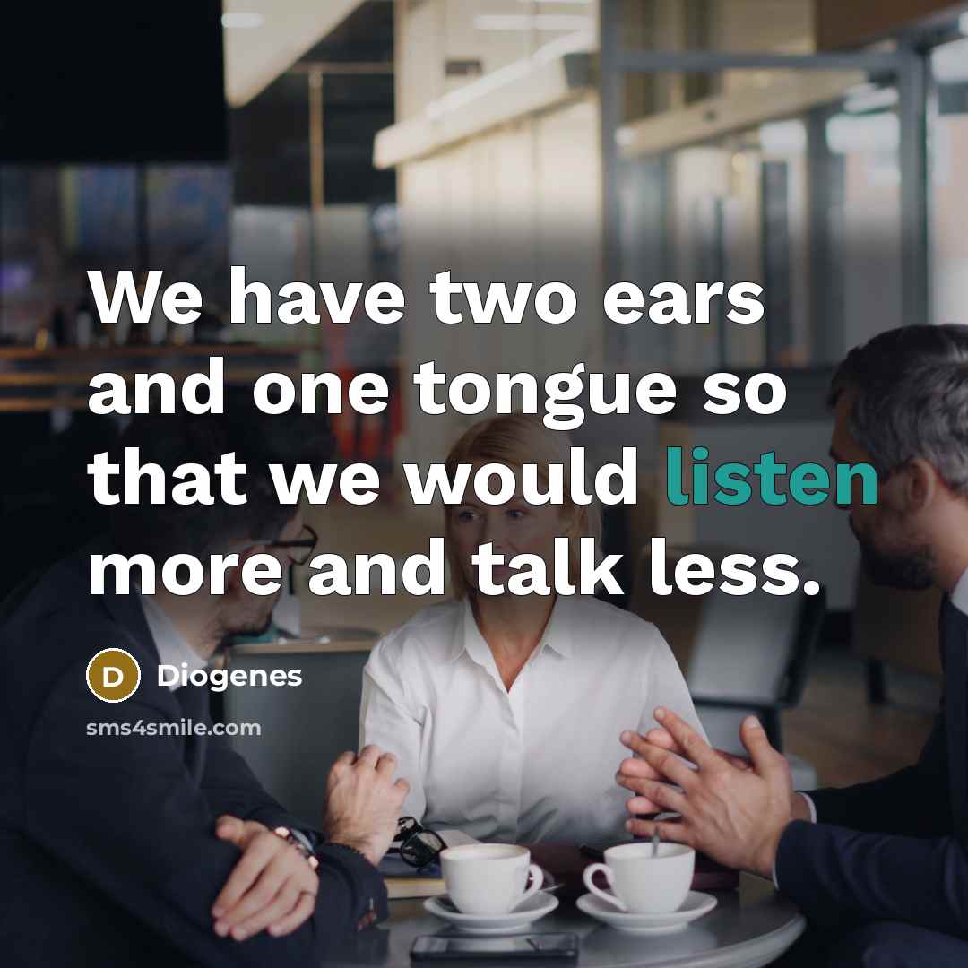 “We have two ears and one tongue so that we…” quote by Diogenes