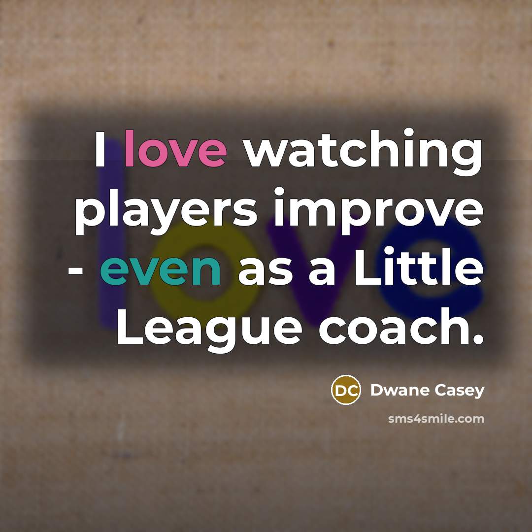 “I love watching players improve - even as a Little…” quote by Dwane Casey