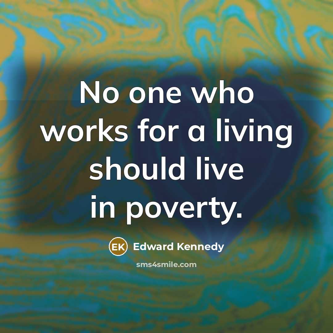 “No one who works for a living should live in…” quote by Edward Kennedy