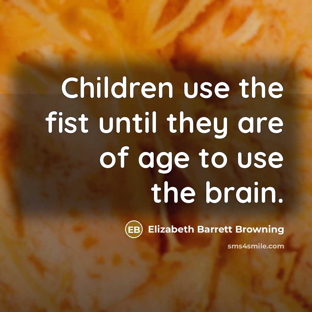 “Children use the fist until they are of age to…” quote by Elizabeth Barrett Browning