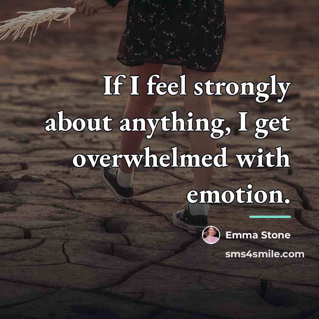 “If I feel strongly about anything, I get overwhelmed with…” quote by Emma Stone