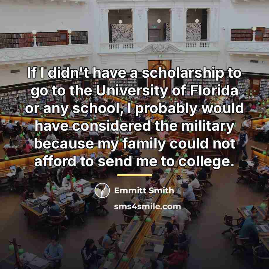 “If I didn't have a scholarship to go to the…” quote by Emmitt Smith