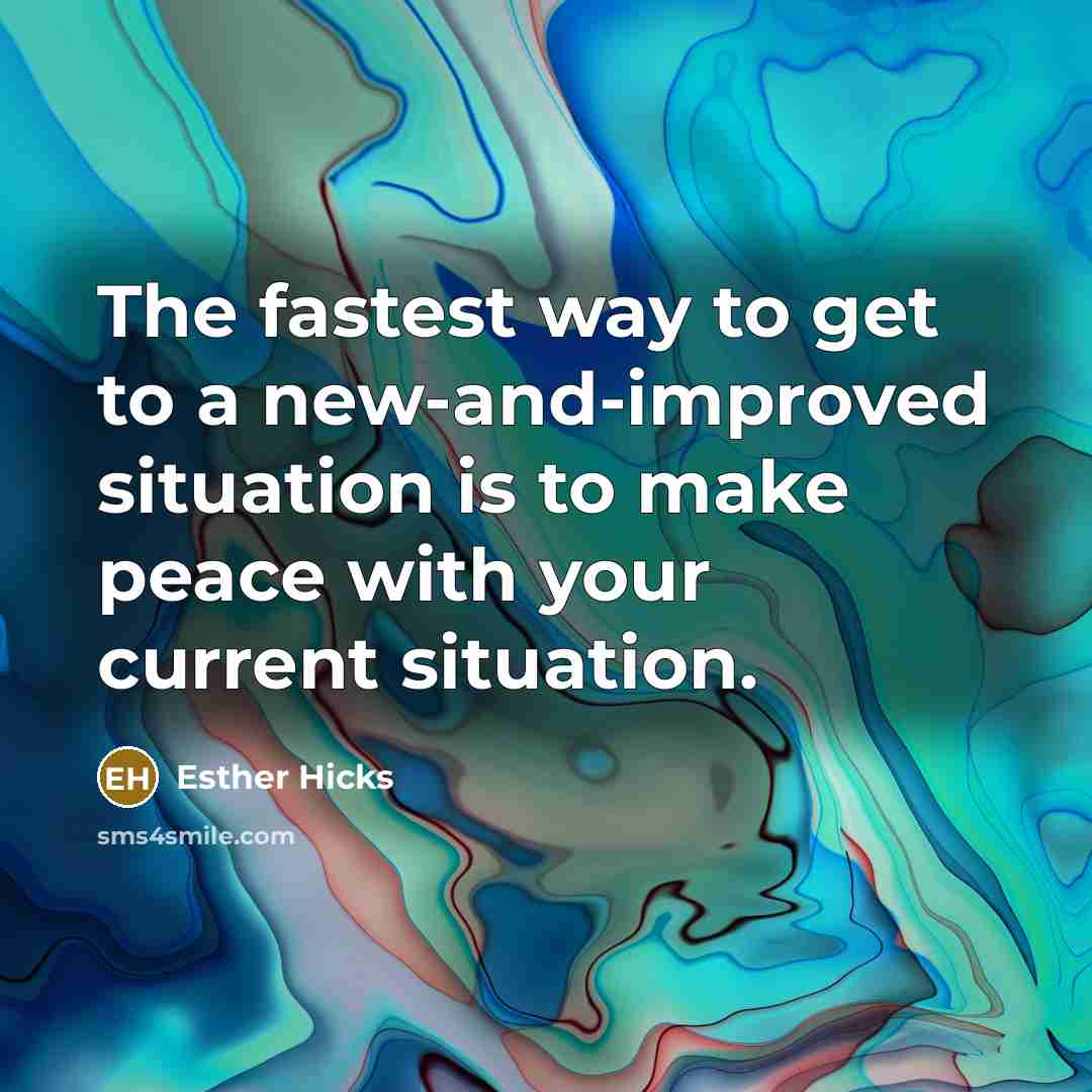 “The fastest way to get to a new-and-improved situation is…” quote by Esther Hicks