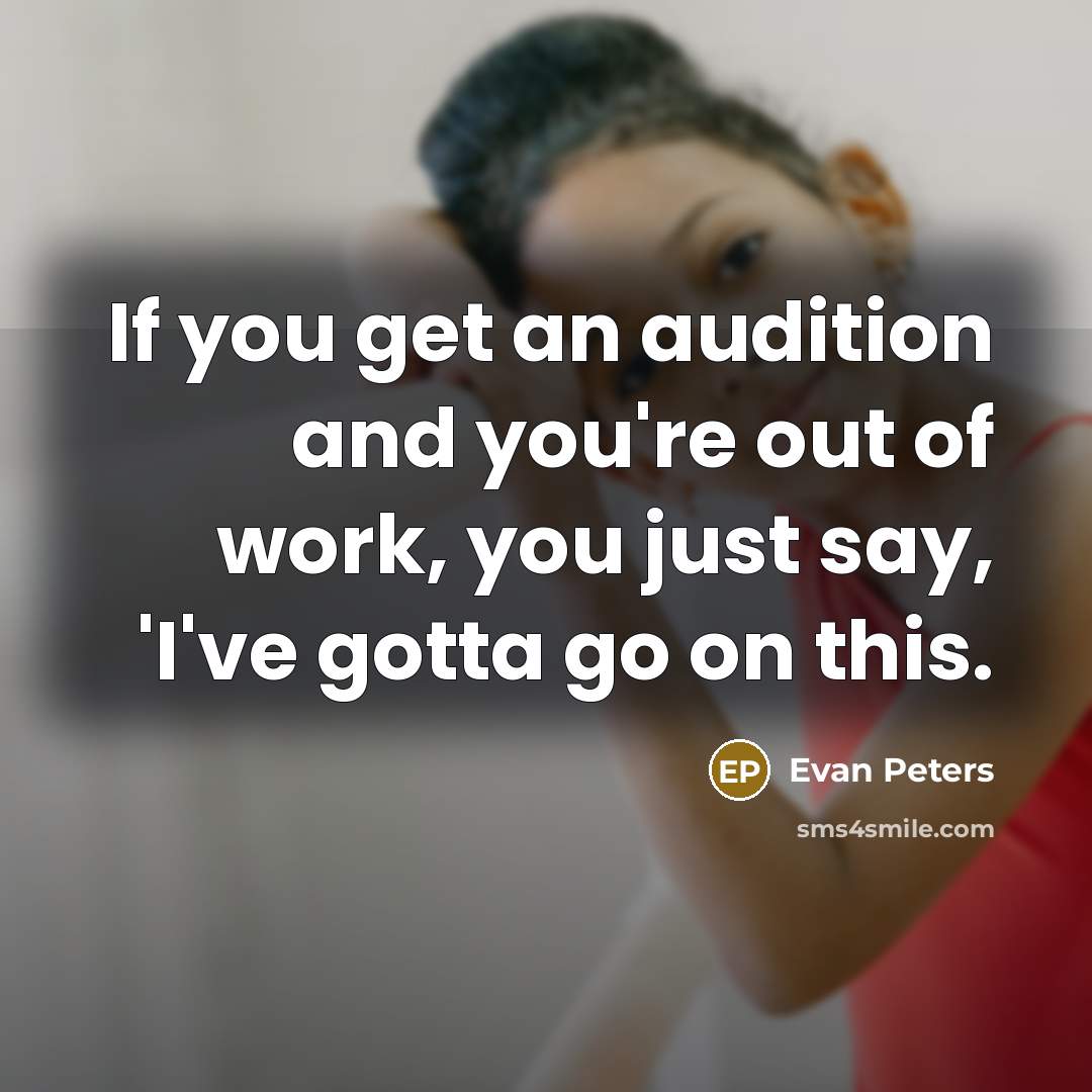 “If you get an audition and you're out of work,…” quote by Evan Peters