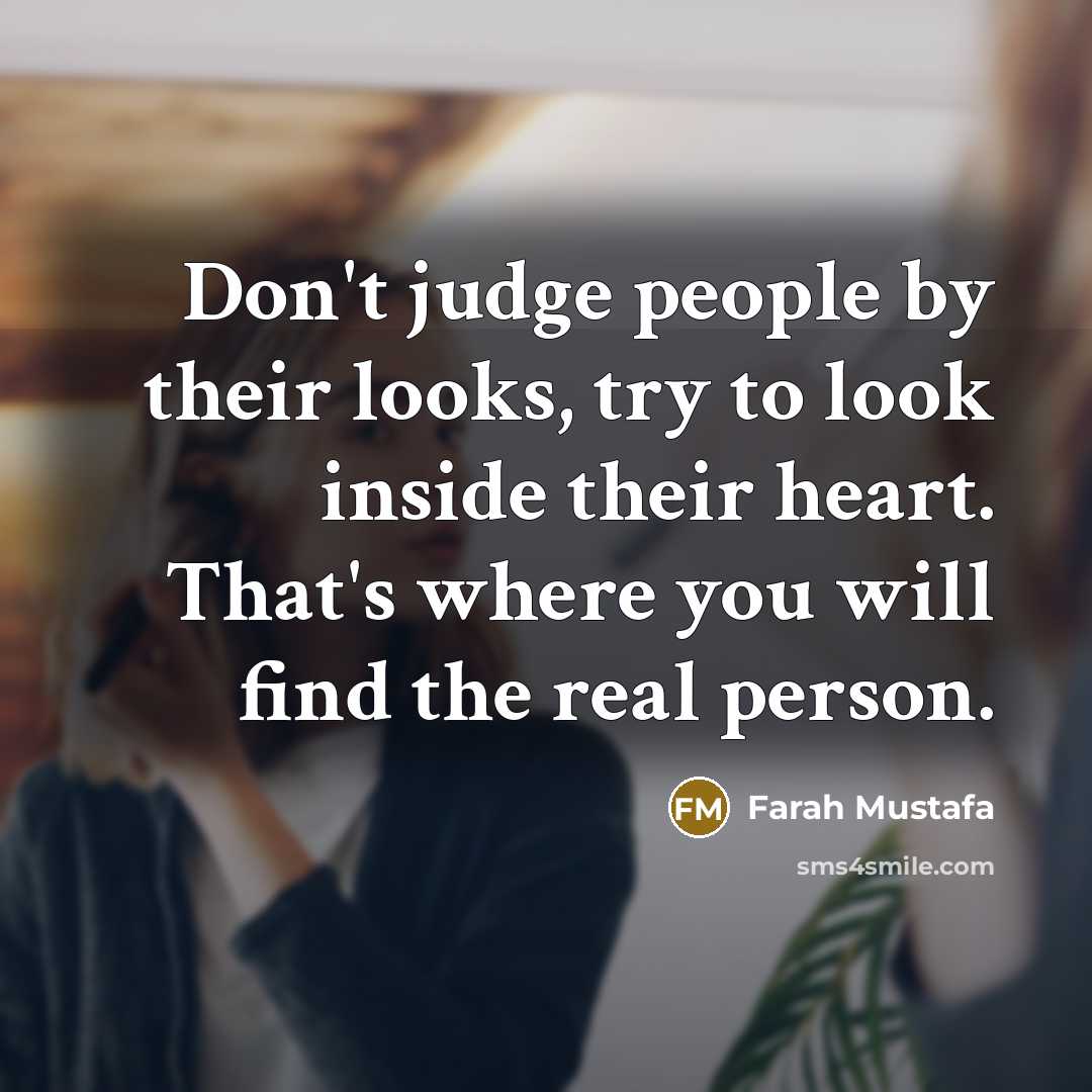 “Don't judge people by their looks, try to look inside…” quote by Farah Mustafa