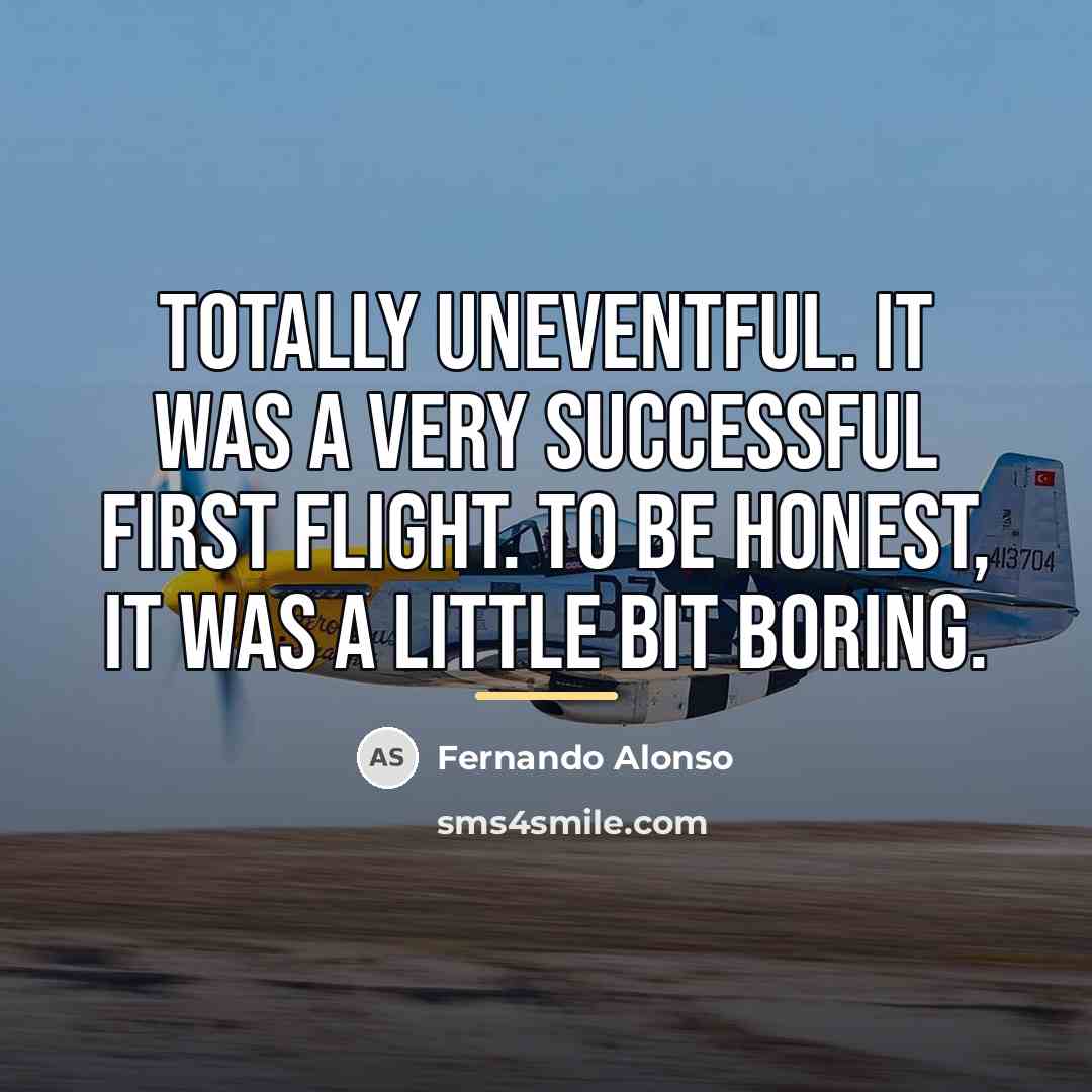 “Totally uneventful. It was a very successful first flight. To…” quote by Fernando Alonso