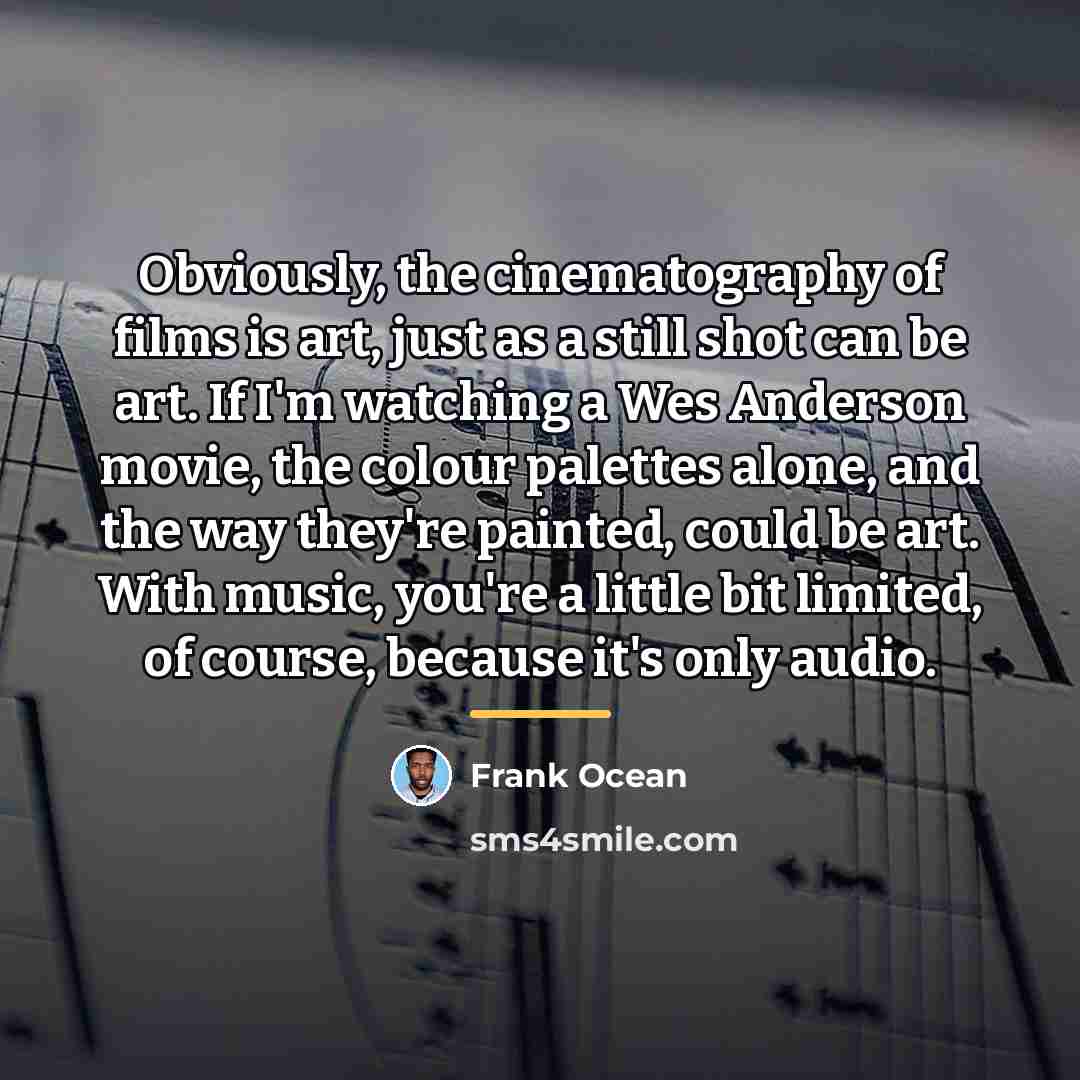 “Obviously, the cinematography of films is art, just as a…” quote by Frank Ocean