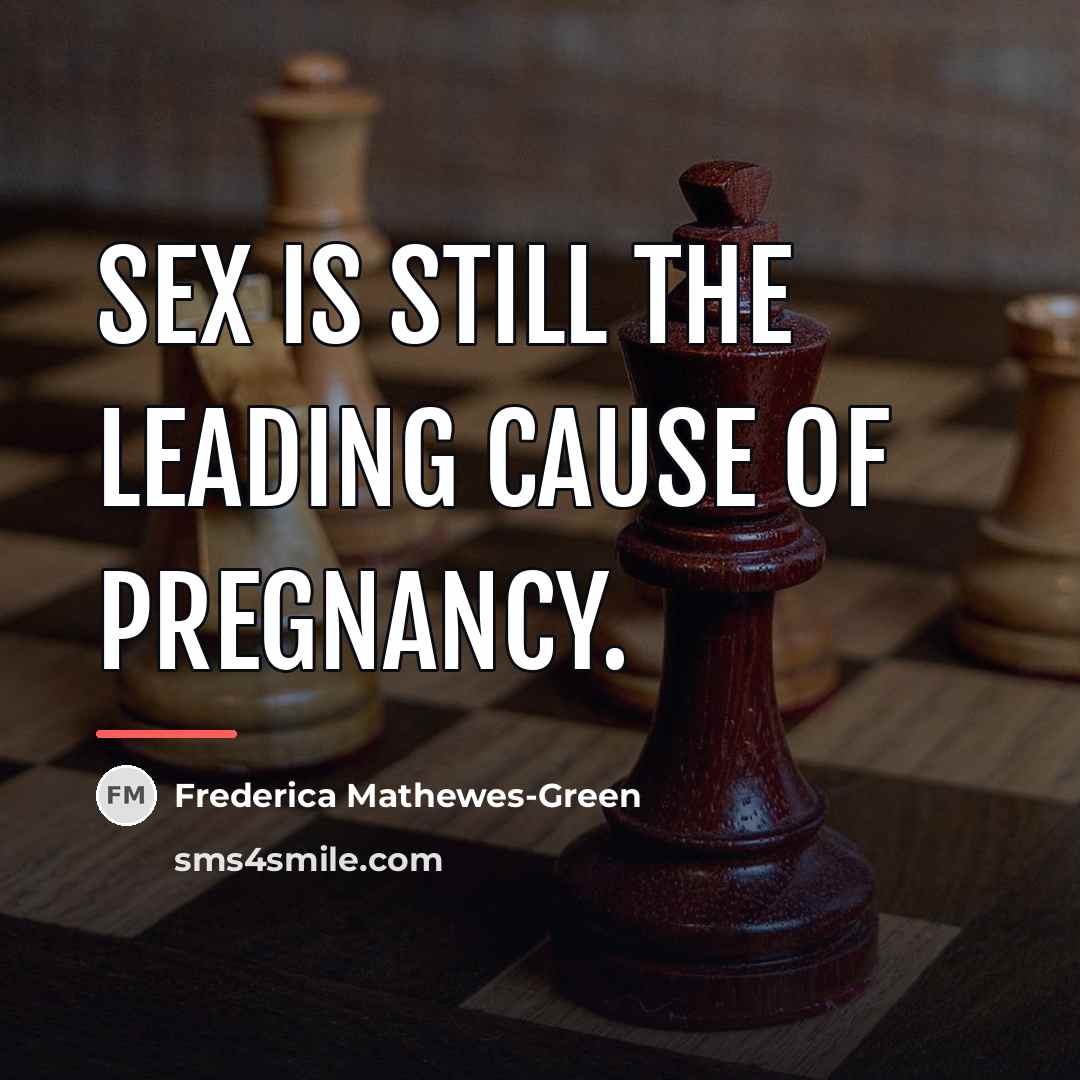 “Sex is still the leading cause of pregnancy.…” quote by Frederica Mathewes-Green