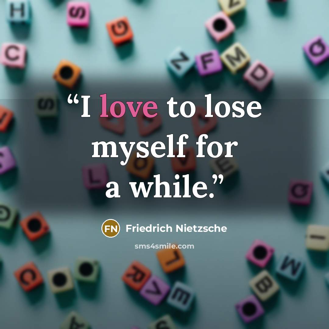 “I love to lose myself for a while.” quote by Friedrich Nietzsche