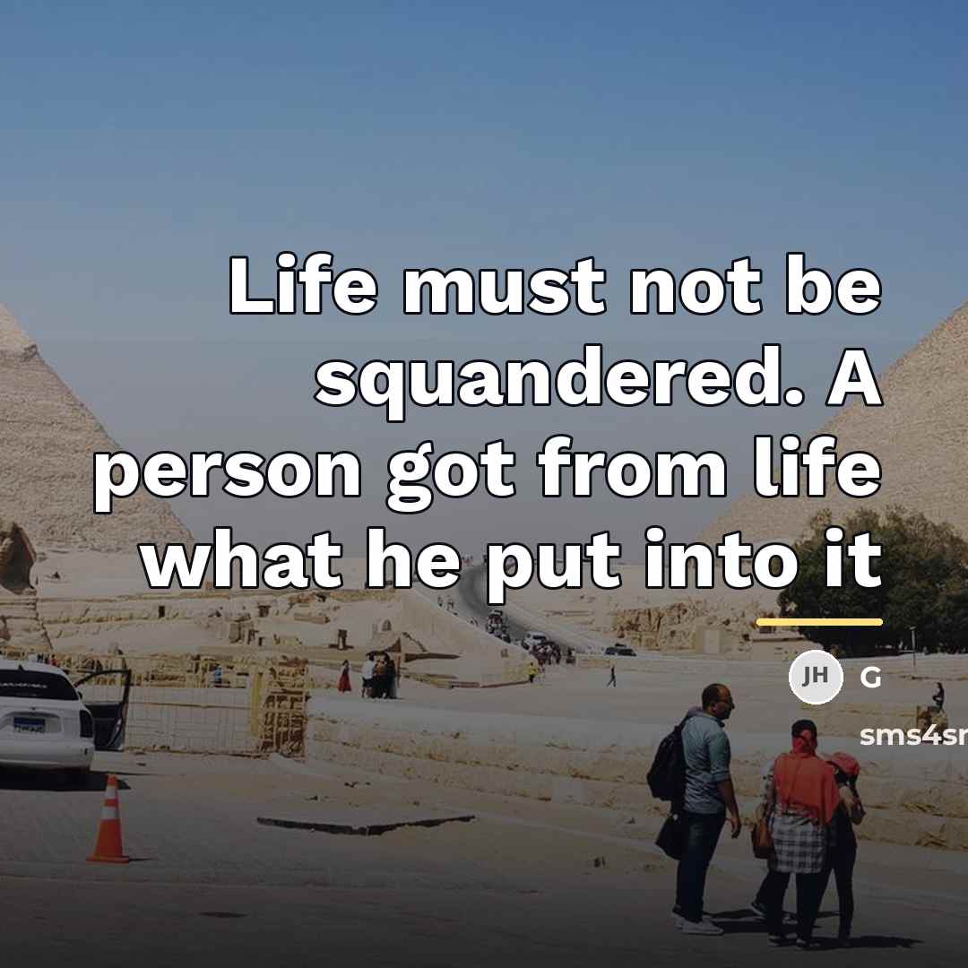 “Life must not be squandered. A person got from life…” quote by G