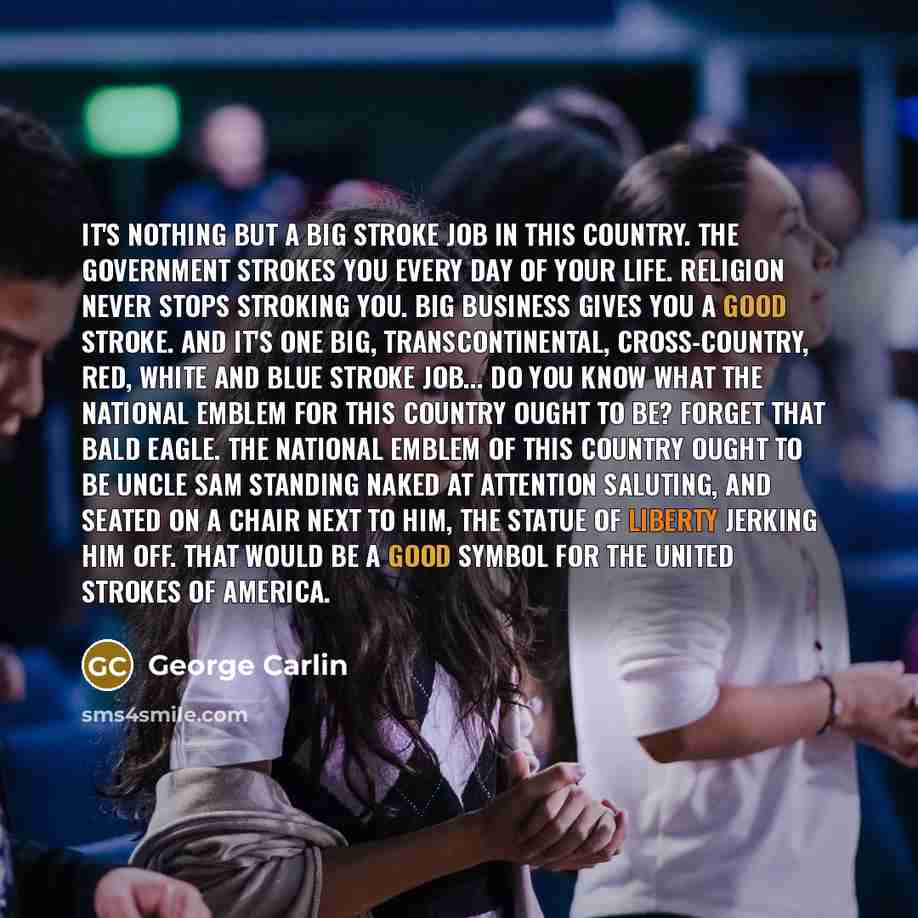 “It's nothing but a big stroke job in this country.…” quote by George Carlin