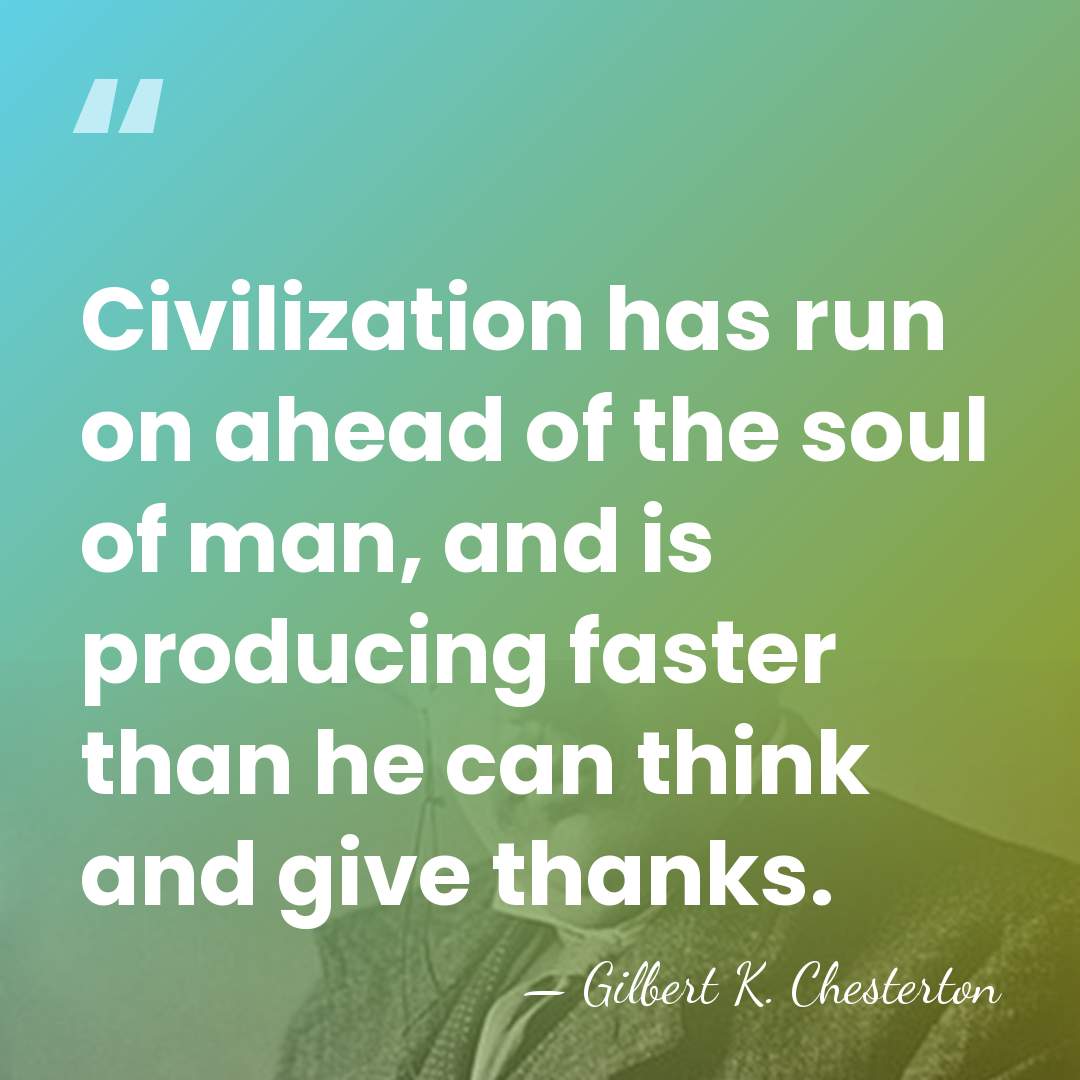 Civilization has run on ahead of the soul of man, and is&hellip; - Gilbert K. Chesterton