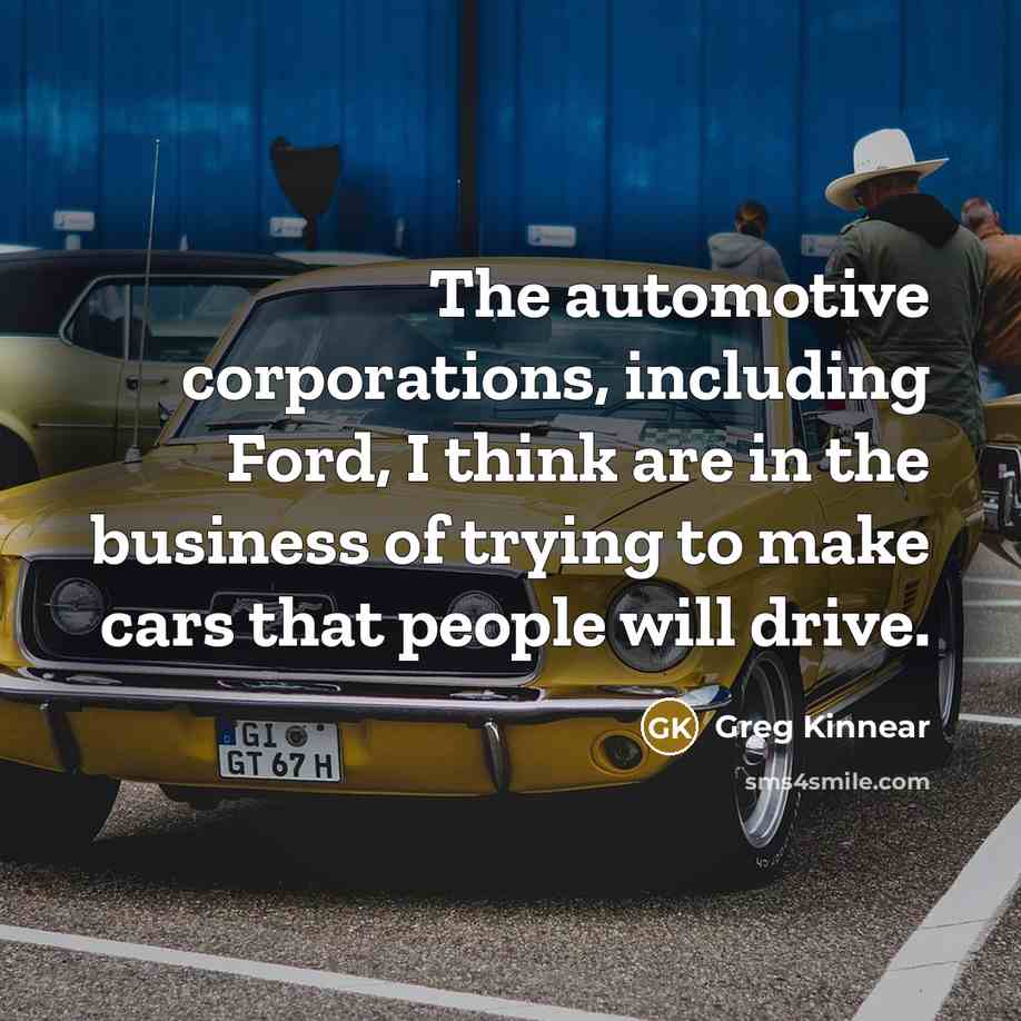 “The automotive corporations, including Ford, I think are in the…” quote by Greg Kinnear