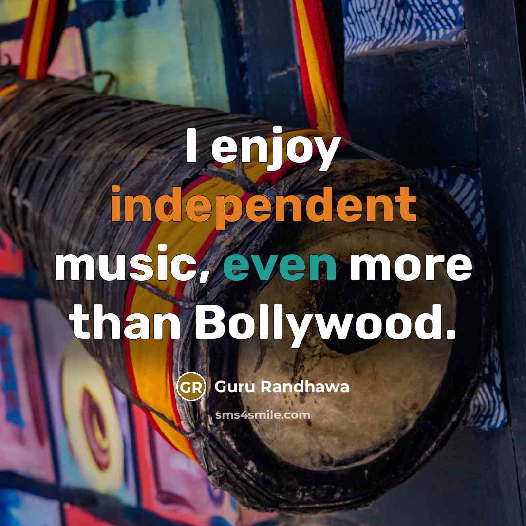 “I enjoy independent music, even more than Bollywood.…” quote by Guru Randhawa