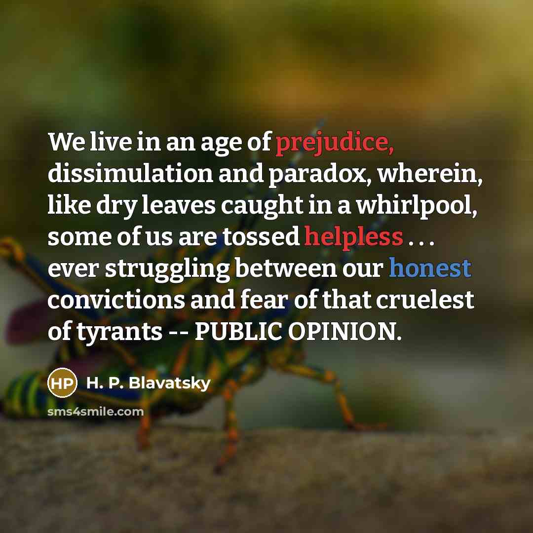 “We live in an age of prejudice, dissimulation and paradox,…” quote by H. P. Blavatsky