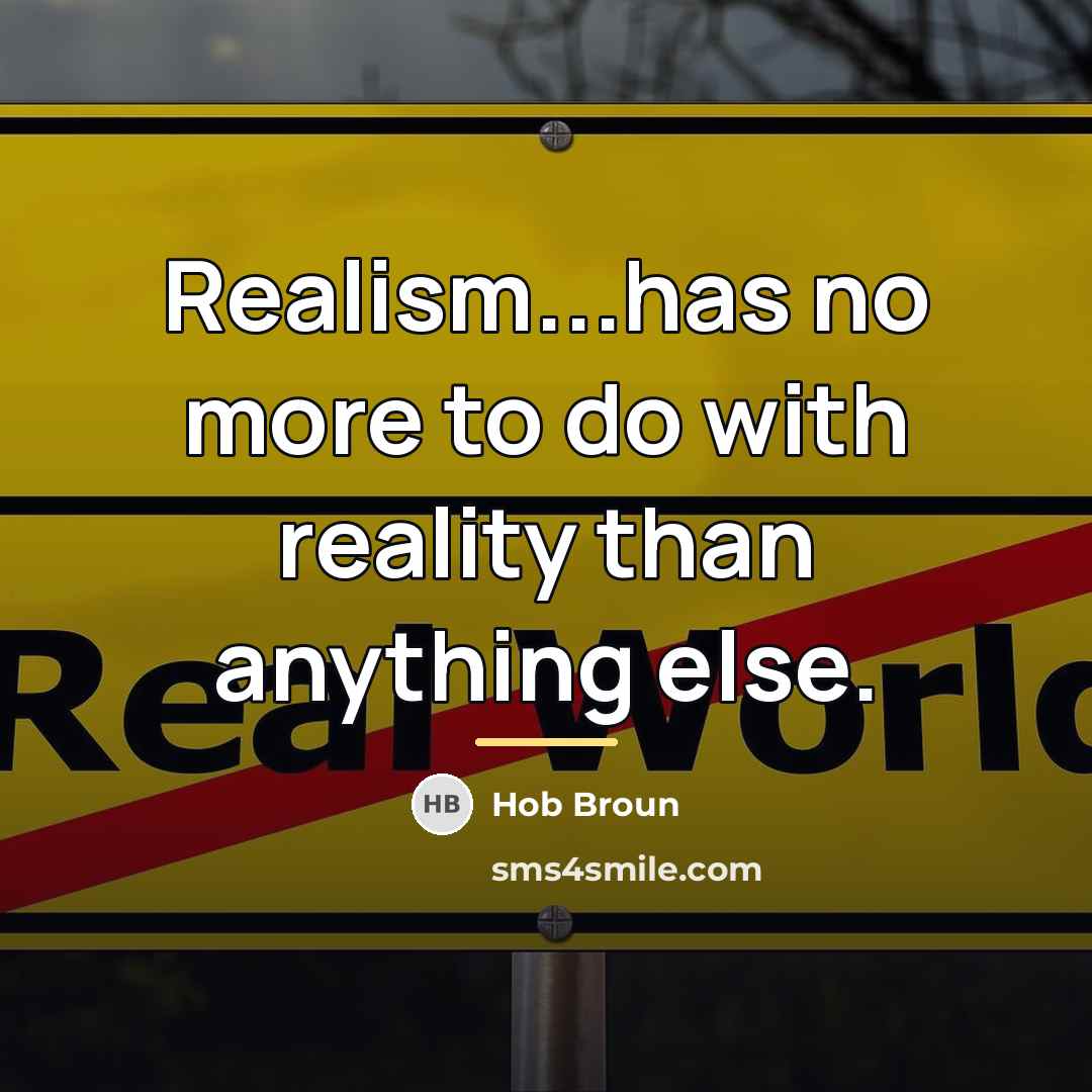 “Realism...has no more to do with reality than anything else.…” quote by Hob Broun