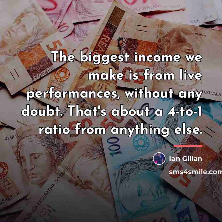 “The biggest income we make is from live performances, without…” quote by Ian Gillan
