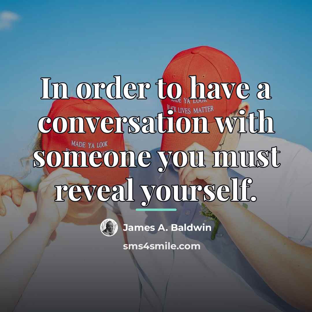 “In order to have a conversation with someone you must…” quote by James A. Baldwin