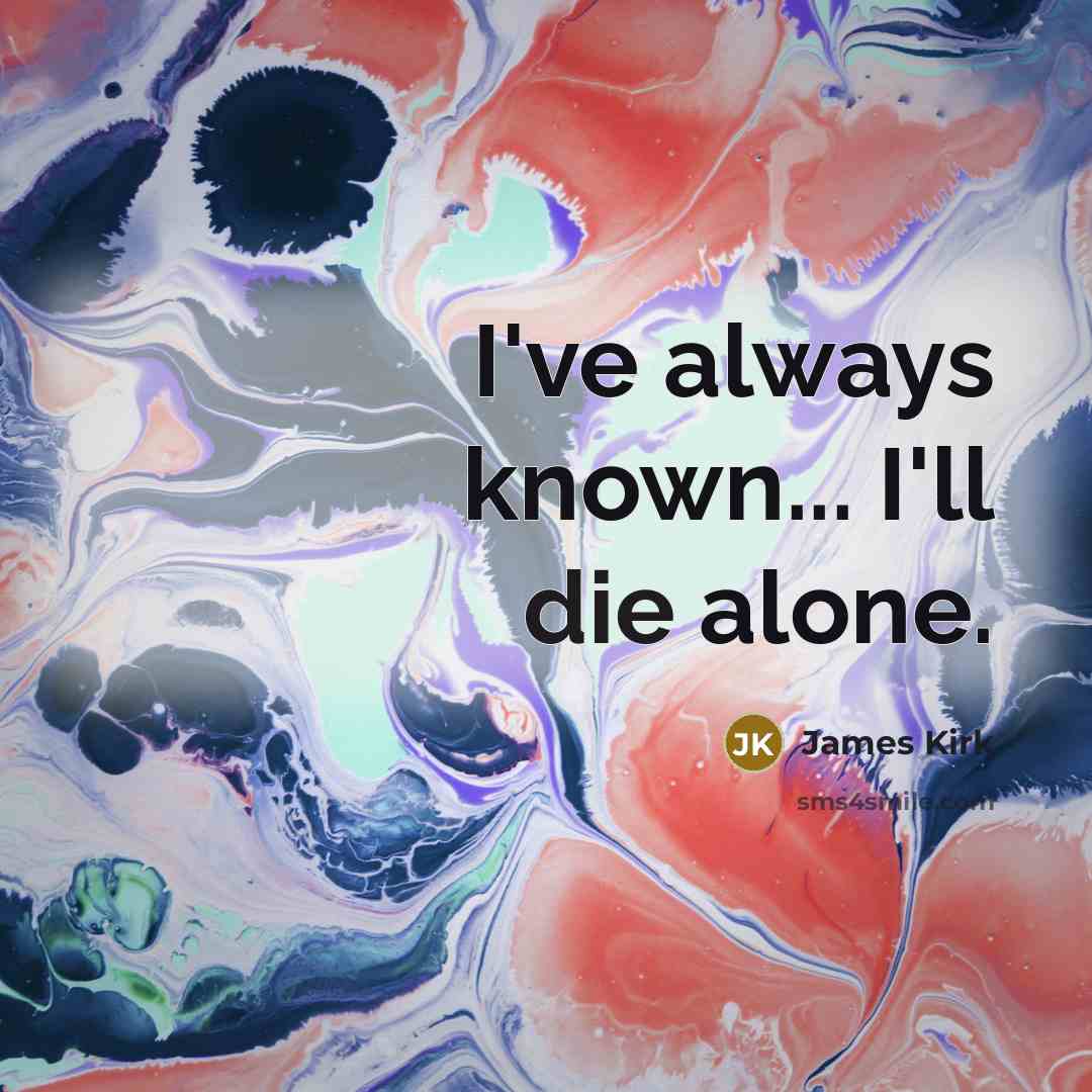 “I've always known... I'll die alone.…” quote by James Kirk