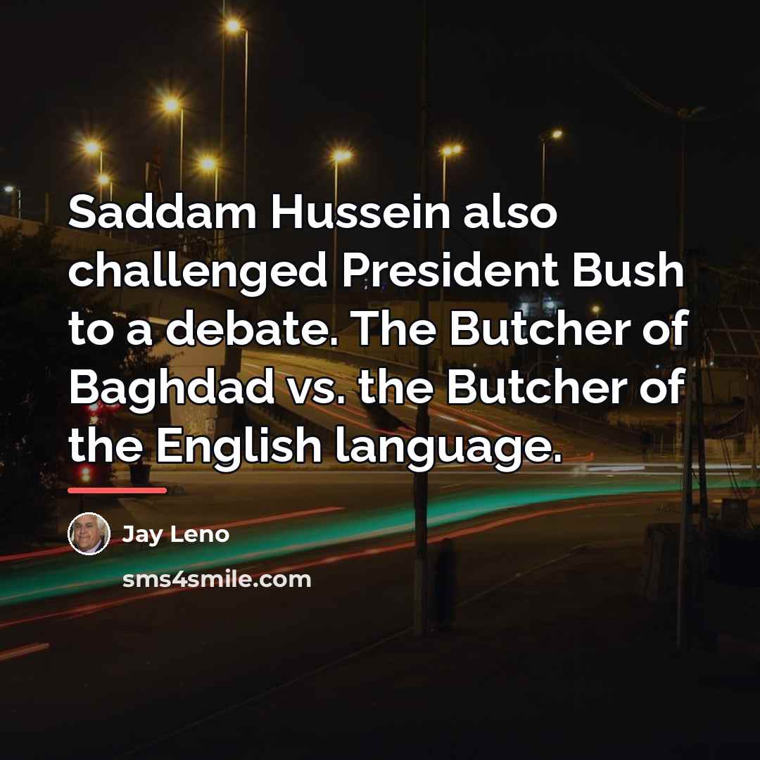 “Saddam Hussein also challenged President Bush to a debate. The…” quote by Jay Leno